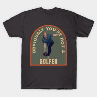 THE DUDE OBVIOUSLY YOU'RE NOT A GOLFER T-Shirt